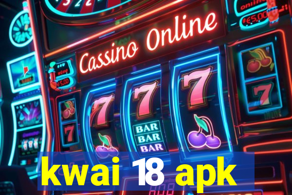 kwai 18 apk